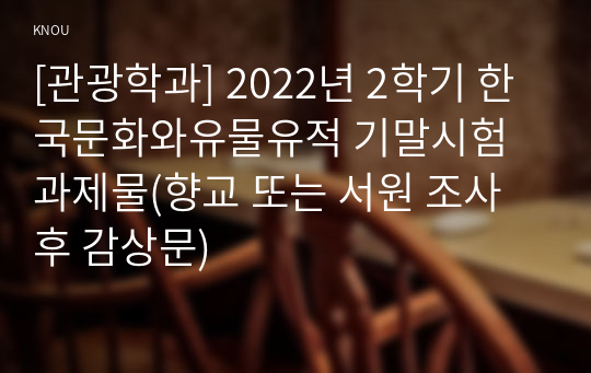 [관광학과] 2022년 2학기 한국문화와유물유적 기말시험 과제물(향교 또는 서원 조사 후 감상문)