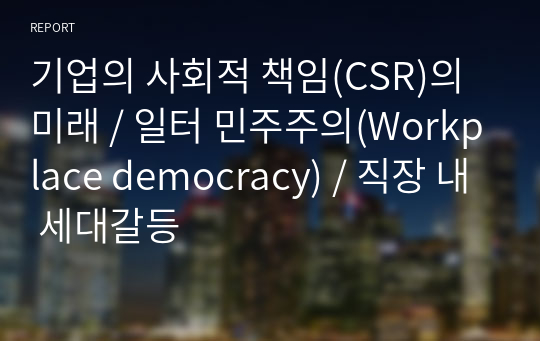 기업의 사회적 책임(CSR)의 미래 / 일터 민주주의(Workplace democracy) / 직장 내 세대갈등