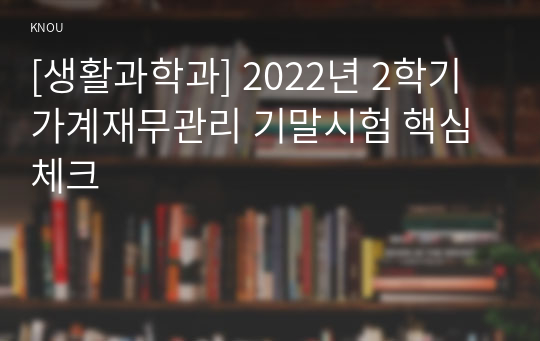 [생활과학과] 2022년 2학기 가계재무관리 기말시험 핵심체크