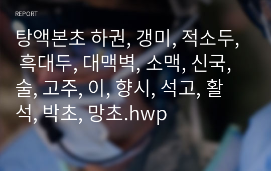 탕액본초 하권, 갱미, 적소두, 흑대두, 대맥벽, 소맥, 신국, 술, 고주, 이, 향시, 석고, 활석, 박초, 망초.hwp