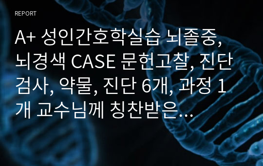 A+ 성인간호학실습 뇌졸중, 뇌경색 CASE 문헌고찰, 진단검사, 약물, 진단 6개, 과정 1개 교수님께 칭찬받은 자료입니다. 문헌고찰부터 약물, 진단검사, 간호과정까지 정리 잘 되어 있습니다.