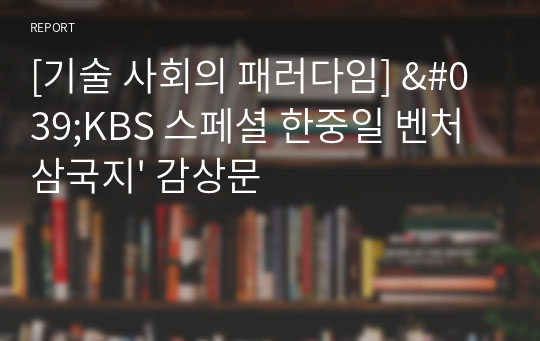 [기술 사회의 패러다임] &#039;KBS 스페셜 한중일 벤처 삼국지&#039; 감상문