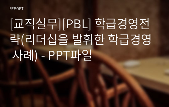 [교직실무][PBL] 학급경영전략(리더십을 발휘한 학급경영 사례) - PPT파일