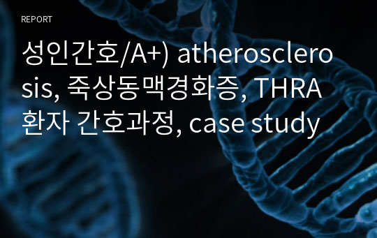 성인간호/A+) atherosclerosis, 죽상동맥경화증, THRA 환자 간호과정, case study
