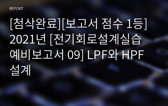 [첨삭완료][보고서 점수 1등] 2021년 [전기회로설계실습 예비보고서 09] LPF와 HPF 설계