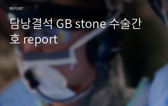 담낭결석 GB stone 수술간호 report