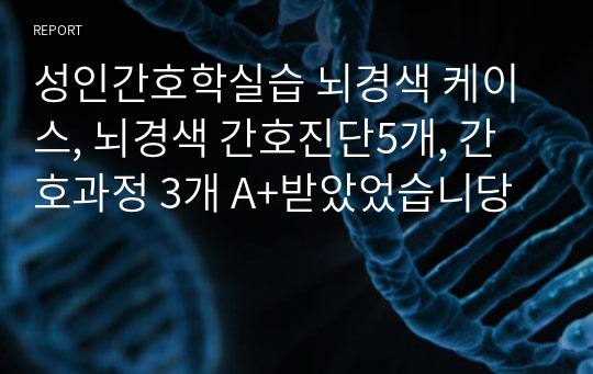 성인간호학실습 뇌경색 케이스, 뇌경색 간호진단5개, 간호과정 3개 A+받았었습니당