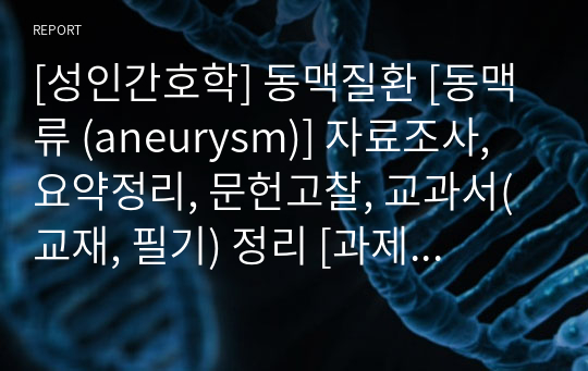 [성인간호학] 동맥질환 [동맥류 (aneurysm)] 자료조사, 요약정리, 문헌고찰, 교과서(교재, 필기) 정리 [과제 자료조사 시, 시험 대비 노트 자료]