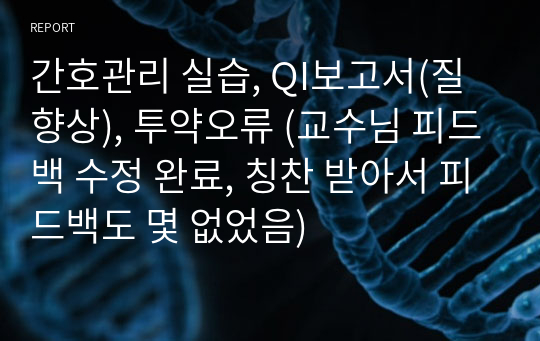 간호관리 실습, QI보고서(질향상), 투약오류 (교수님 피드백 수정 완료, 칭찬 받아서 피드백도 몇 없었음)