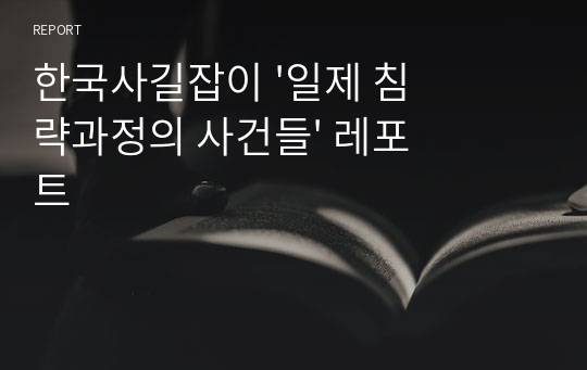 한국사길잡이 &#039;일제 침략과정의 사건들&#039; 레포트