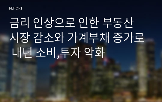 금리 인상으로 인한 부동산 시장 감소와 가계부채 증가로 내년 소비,투자 악화