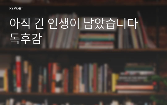 아직 긴 인생이 남았습니다 독후감