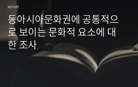 동아시아문화권에 공통적으로 보이는 문화적 요소에 대한 조사