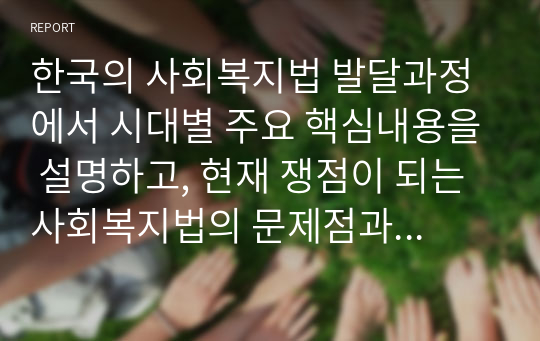 한국의 사회복지법 발달과정에서 시대별 주요 핵심내용을 설명하고, 현재 쟁점이 되는 사회복지법의 문제점과 개선방안을 서술하세요. 사회복지법제와 실천