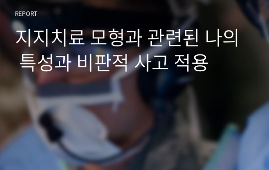 지지치료 모형과 관련된 나의 특성과 비판적 사고 적용