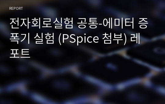 전자회로실험 공통-에미터 증폭기 실험 (PSpice 첨부) 레포트