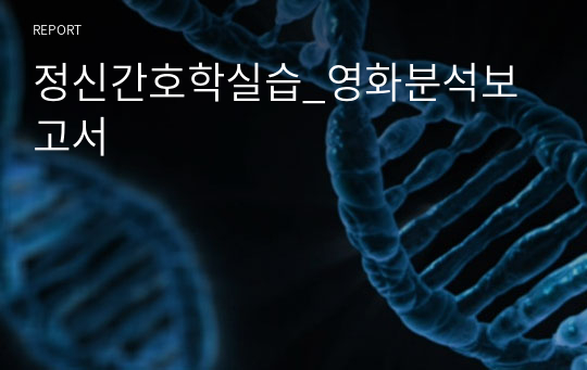 정신간호학실습_영화분석보고서