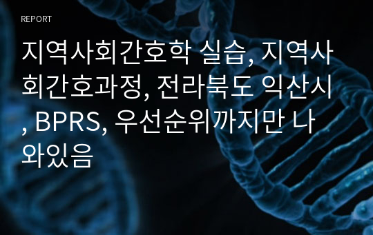 지역사회간호학 실습, 지역사회간호과정, 전라북도 익산시, BPRS, 우선순위까지만 나와있음