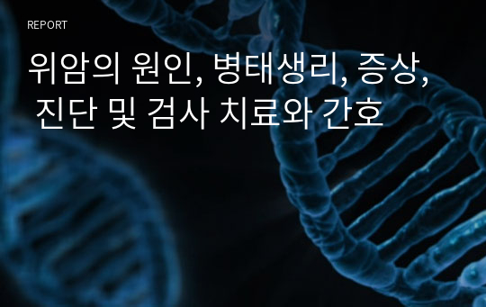 위암의 원인, 병태생리, 증상, 진단 및 검사 치료와 간호