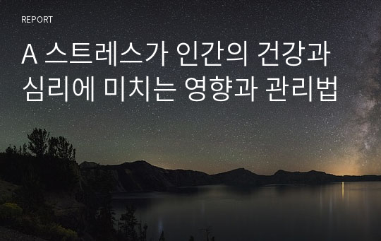 A 스트레스가 인간의 건강과 심리에 미치는 영향과 관리법