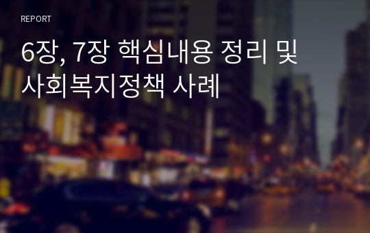 6장, 7장 핵심내용 정리 및 사회복지정책 사례