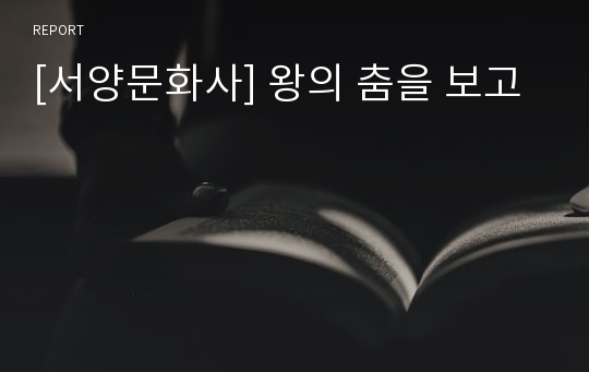 [서양문화사] 왕의 춤을 보고