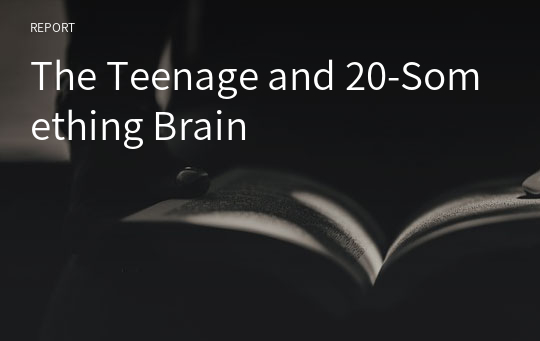 The Teenage and 20-Something Brain