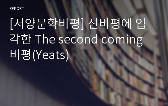 [서양문학비평] 신비평에 입각한 The second coming 비평(Yeats)