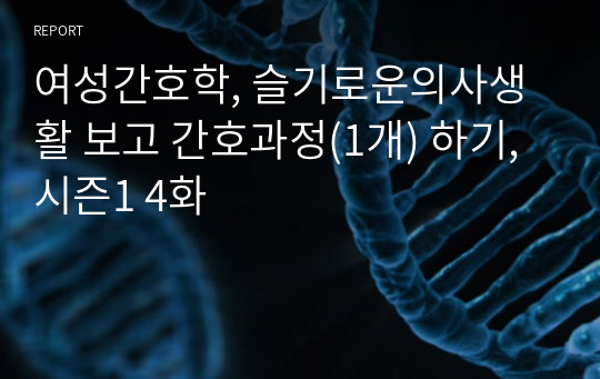 여성간호학, 슬기로운의사생활 보고 간호과정(1개) 하기, 시즌1 4화