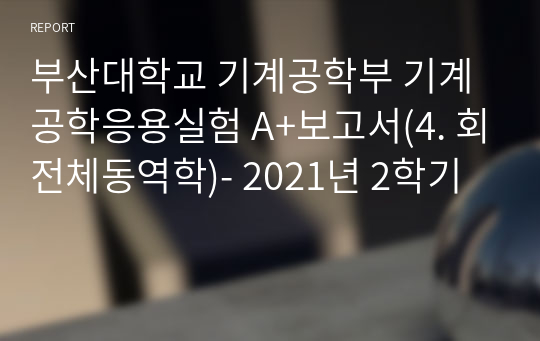 부산대학교 기계공학부 기계공학응용실험 A+보고서(4. 회전체동역학)- 2021년 2학기