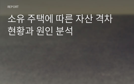 소유 주택에 따른 자산 격차 현황과 원인 분석