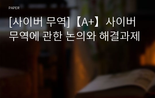 [사이버 무역]【A+】사이버 무역에 관한 논의와 해결과제