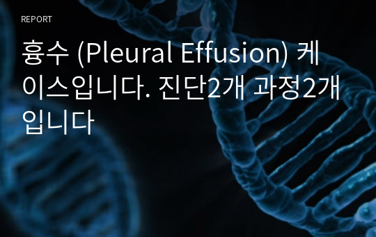 흉수 (Pleural Effusion) 케이스입니다. 진단2개 과정2개입니다
