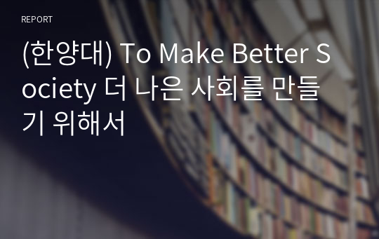 (한양대) To Make Better Society 더 나은 사회를 만들기 위해서