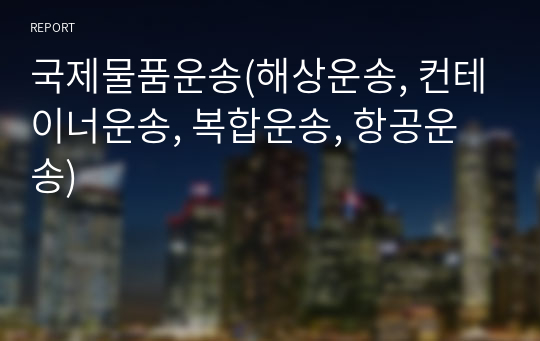 국제물품운송(해상운송, 컨테이너운송, 복합운송, 항공운송)