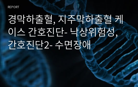 경막하출혈, 지주막하출혈 케이스 간호진단- 낙상위험성, 간호진단2- 수면장애