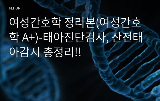 여성간호학 정리본(여성간호학 A+)-태아진단검사, 산전태아감시 총정리!!
