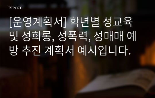 [운영계획서] 학년별 성교육 및 성희롱, 성폭력, 성매매 예방 추진 계획서 예시입니다.