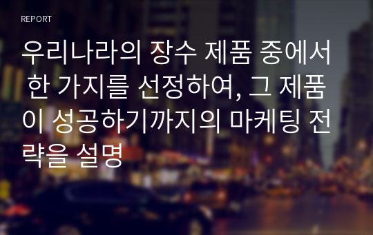 우리나라의 장수 제품 중에서 한 가지를 선정하여, 그 제품이 성공하기까지의 마케팅 전략을 설명