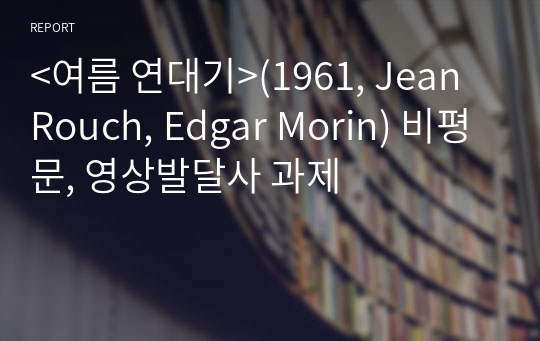 &lt;여름 연대기&gt;(1961, Jean Rouch, Edgar Morin) 비평문, 영상발달사 과제