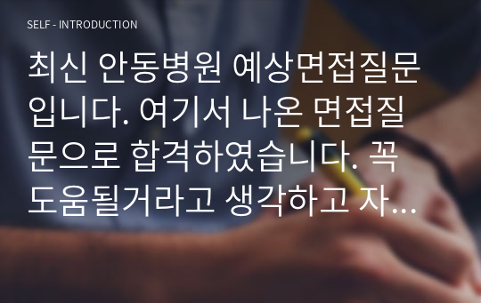 최신 안동병원 예상면접질문입니다. 여기서 나온 면접질문으로 합격하였습니다. 꼭 도움될거라고 생각하고 자료받고 꼭 합격하세요~!