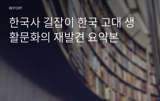 한국사 길잡이 한국 고대 생활문화의 재발견 요약본