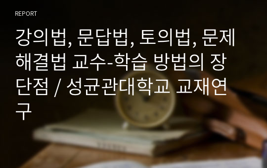 강의법, 문답법, 토의법, 문제해결법 교수-학습 방법의 장단점 / 성균관대학교 교재연구