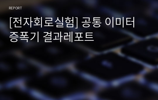 [전자회로실험] 공통 이미터 증폭기 결과레포트