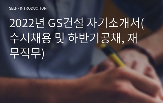 2022년 GS건설 자기소개서(수시채용 및 하반기공채, 재무직무)