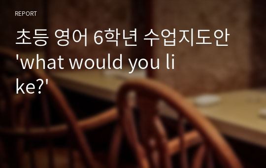 초등 영어 6학년 수업지도안 &#039;what would you like?&#039;