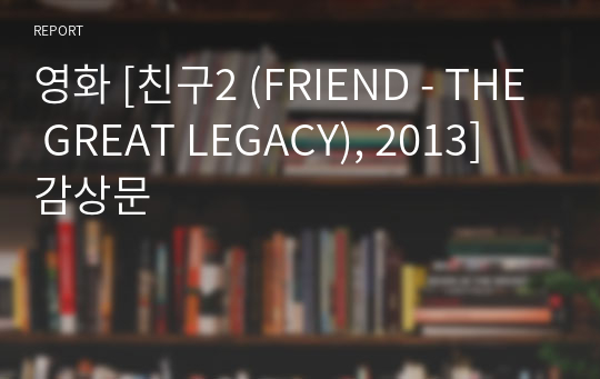 영화 [친구2 (FRIEND - THE GREAT LEGACY), 2013] 감상문