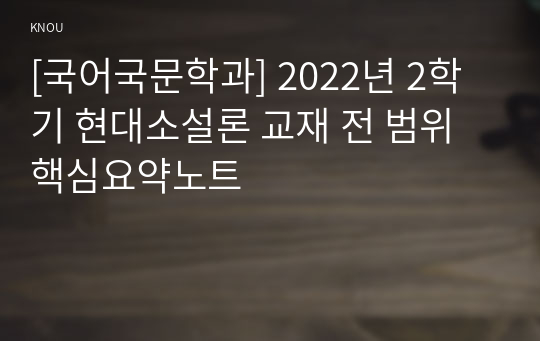 [국어국문학과] 2022년 2학기 현대소설론 교재 전 범위 핵심요약노트