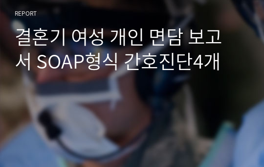 결혼기 여성 개인 면담 보고서 SOAP형식 간호진단4개