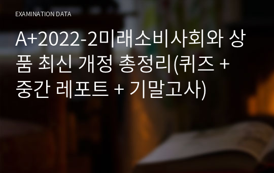 A+2022-2미래소비사회와 상품 최신 개정 총정리(퀴즈 + 중간 레포트 + 기말고사)